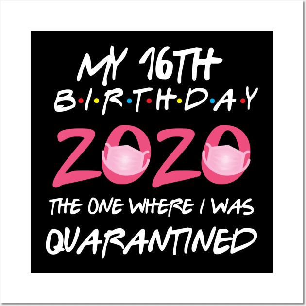 16th birthday 2020 the one where i was quarantined Wall Art by GillTee